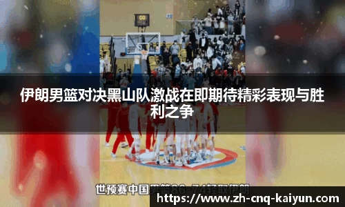 伊朗男篮对决黑山队激战在即期待精彩表现与胜利之争